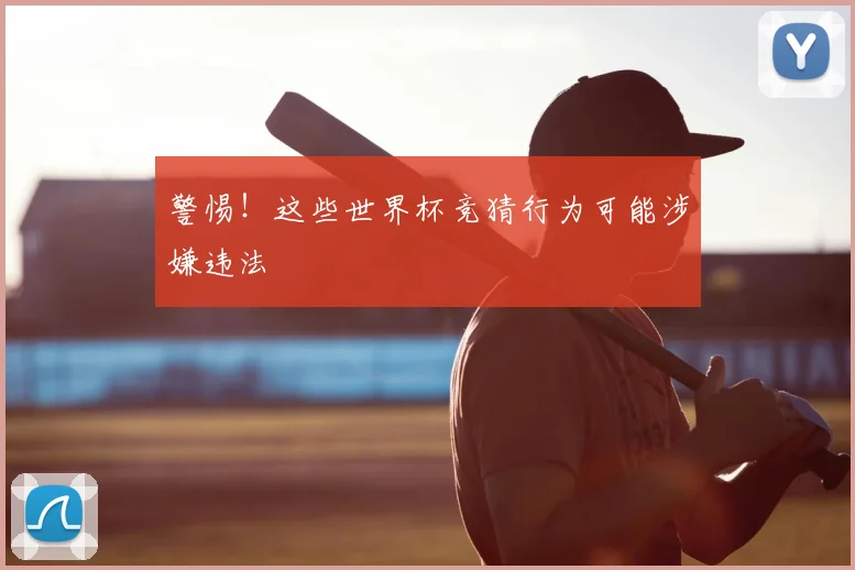 警惕！这些世界杯竞猜行为可能涉嫌违法