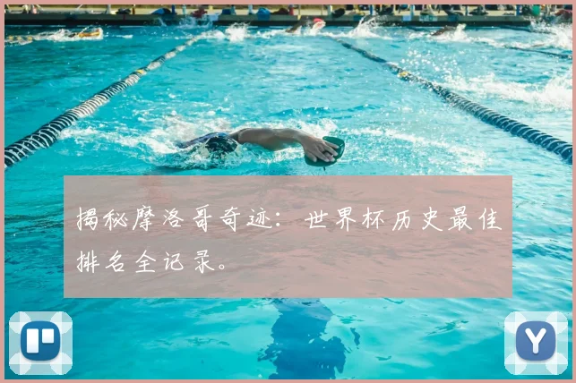 揭秘摩洛哥奇迹：世界杯历史最佳排名全记录。
