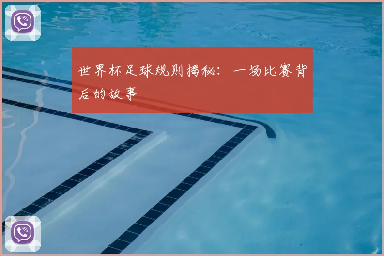 世界杯足球规则揭秘：一场比赛背后的故事