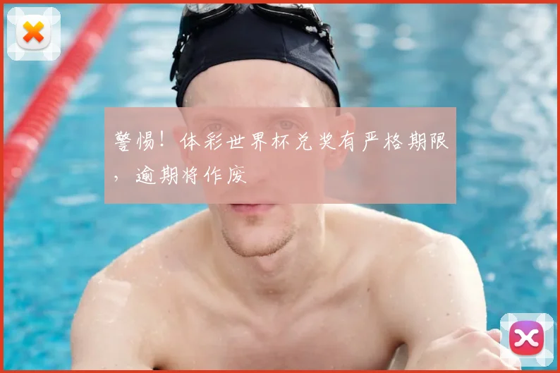 警惕！体彩世界杯兑奖有严格期限，逾期将作废